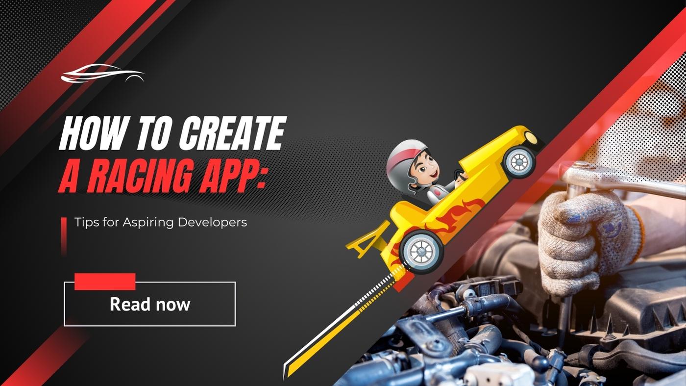 How to Create a Racing App: Tips for Aspiring Developers